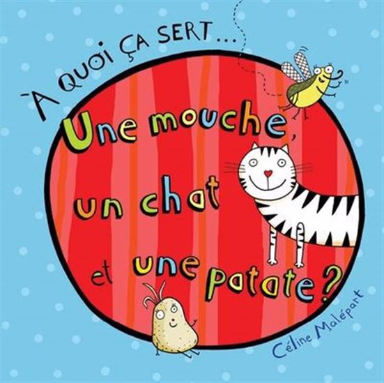 A quoi ça sert... une mouche, un chat et une patate ? A quoi ça sert... une mouche, un chat et une patate ?