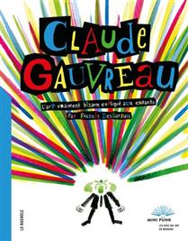 Claude Gauvreau. L'art vraiment bizarre expliqué aux enfants Claude Gauvreau. L'art vraiment bizarre expliqué aux enfants