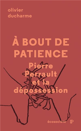 À bout de patience : Pierre Perrault et la dépossession À bout de patience : Pierre Perrault et la dépossession