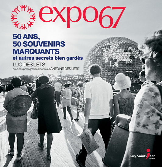 Expo 67 : 50 ans, 50 souvenirs marquants et autres secrets bien Expo 67 : 50 ans, 50 souvenirs marquants et autres secrets bien