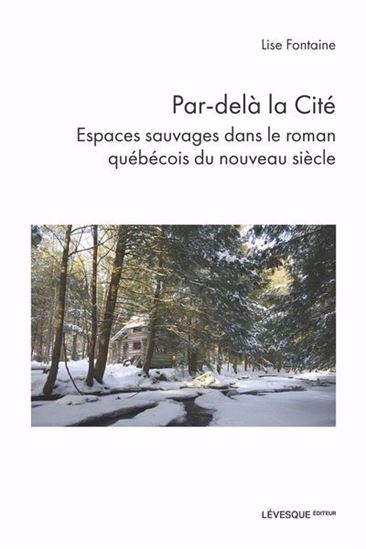 Par-delà la Cité. Espaces sauvages dans le roman québécois du Par-delà la Cité. Espaces sauvages dans le roman québécois du