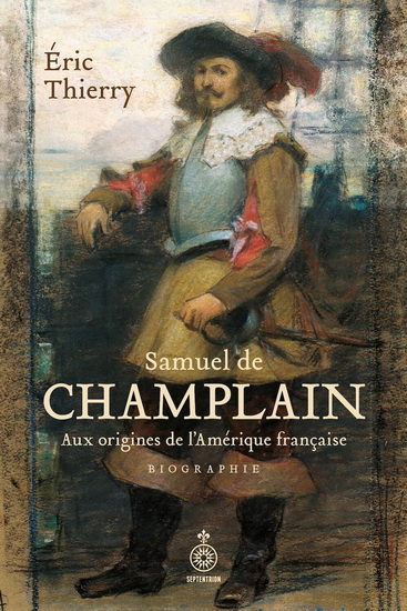 Samuel de Champlain. Aux origines de l'Amérique française Samuel de Champlain. Aux origines de l'Amérique française