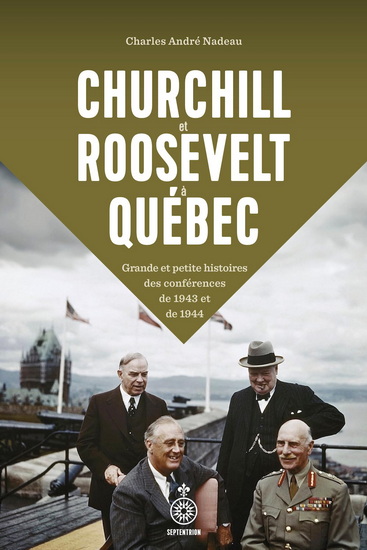 Churchill et Roosevelt à Québec. Grande et petite histoires des Churchill et Roosevelt à Québec. Grande et petite histoires des