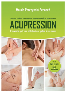 Acupression. Apprenez à utiliser vos mains pour soulager et Acupression. Apprenez à utiliser vos mains pour soulager et