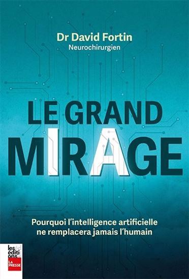 Le grand mirage. Pourquoi l'intelligence artificielle ne Le grand mirage. Pourquoi l'intelligence artificielle ne