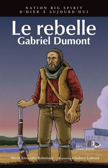 Le rebelle : Gabriel Dumont Le rebelle : Gabriel Dumont
