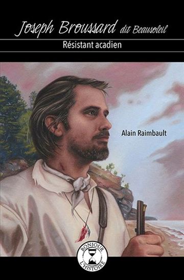 Joseph Broussard dit Beausoleil : résistant acadien Joseph Broussard dit Beausoleil : résistant acadien