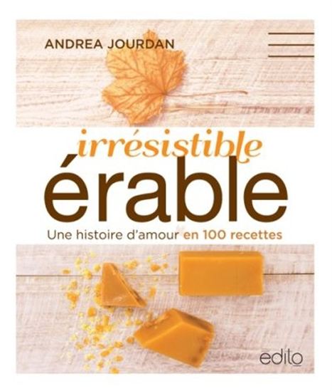 Irrésistible érable. Une histoire d'amour en 100 recettes Irrésistible érable. Une histoire d'amour en 100 recettes