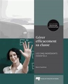 Gérer efficacement sa classe : les cinq ingrédients essentiels Gérer efficacement sa classe : les cinq ingrédients essentiels