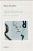 Après Rimbaud : essai sur sa postérité