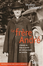 Le Frère André. L'histoire de l'obscur portier qui alla Le Frère André. L'histoire de l'obscur portier qui alla