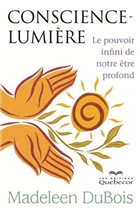 Conscience-lumière : le pouvoir infini de notre être profond Conscience-lumière : le pouvoir infini de notre être profond