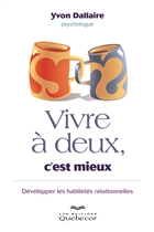 Vivre à deux, c'est mieux : Développer les habiletés relatio Vivre à deux, c'est mieux : Développer les habiletés relatio