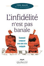 L'infidélité n'est pas banale : Comment composer avec u L'infidélité n'est pas banale : Comment composer avec u
