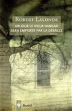 Un jour le vieux hangar sera emporté par la débâcle Un jour le vieux hangar sera emporté par la débâcle